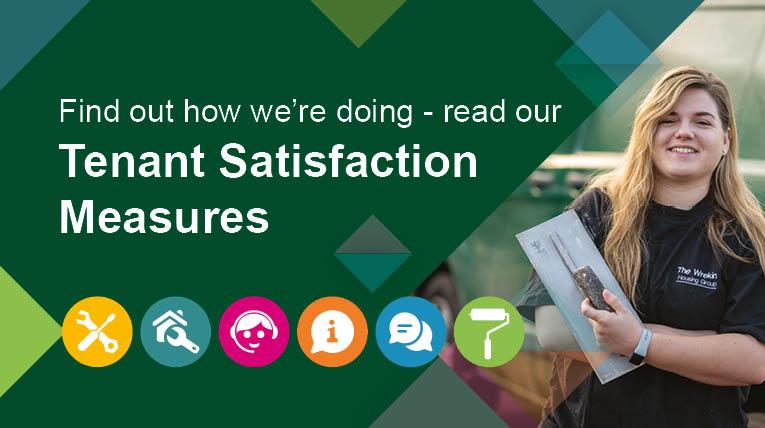 'Tenant Satisfaction Measures' (TSMs) are a new way for customers to find out how social landlords like Wrekin are performing in areas such as repairs, safety checks and complaints. The TSMs were introduced by the Regulator of Social Housing (RSH) in April 2023 for all social housing providers.  